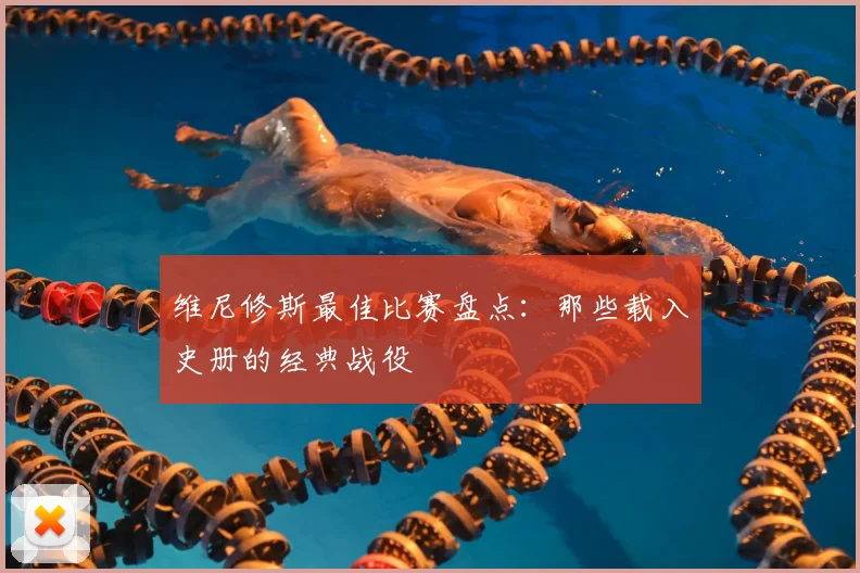 维尼修斯最佳比赛盘点：那些载入史册的经典战役