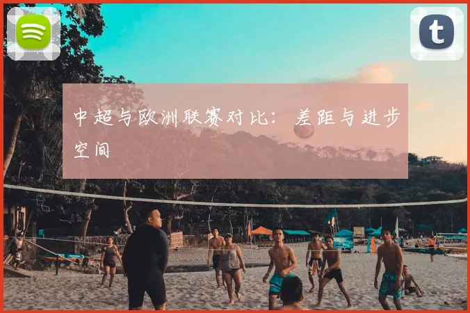 中超与欧洲联赛对比：差距与进步空间